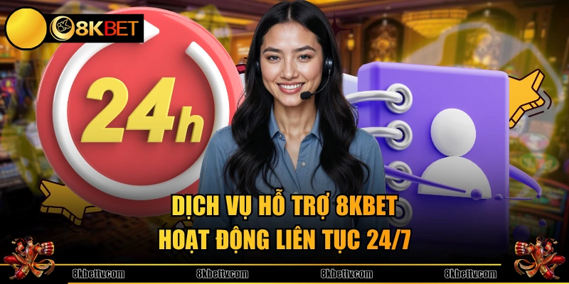 Dịch vụ hỗ trợ 8KBET hoạt động liên tục 24/7
