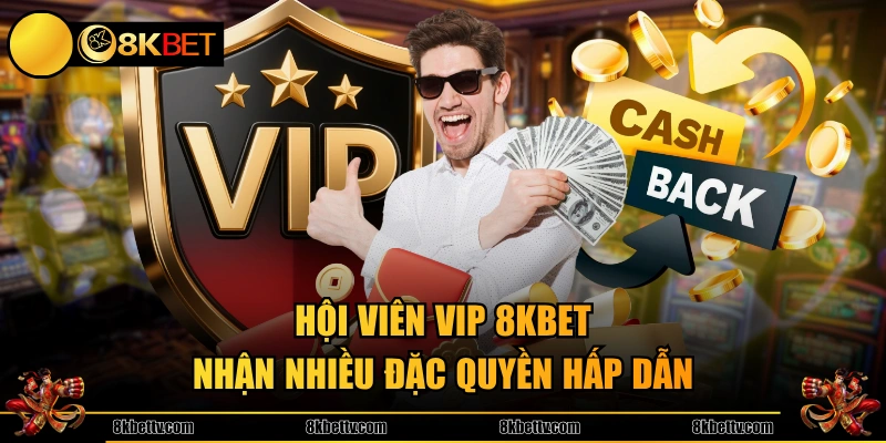 Hội viên VIP 8KBET nhận nhiều đặc quyền hấp dẫn
